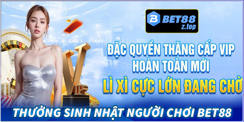 Thưởng sinh nhật người chơi Bet88 với giá trị lên đến 500K