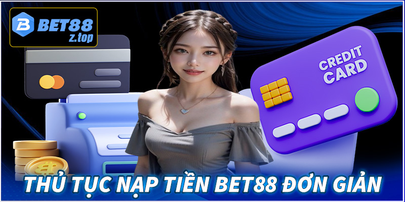 Thủ tục nạp tiền bet88 đơn giản cho người mới