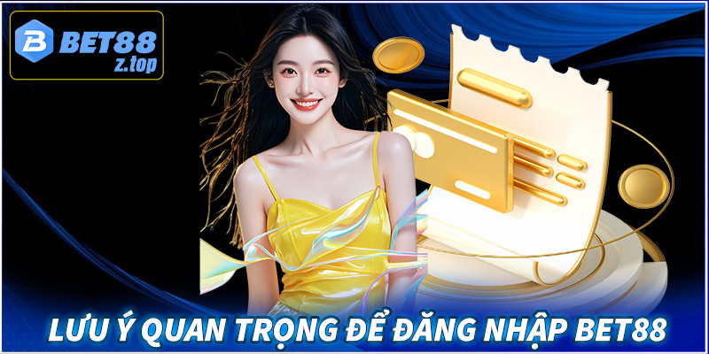 Một số lưu ý quan trọng để đăng nhập Bet88 nhanh chóng